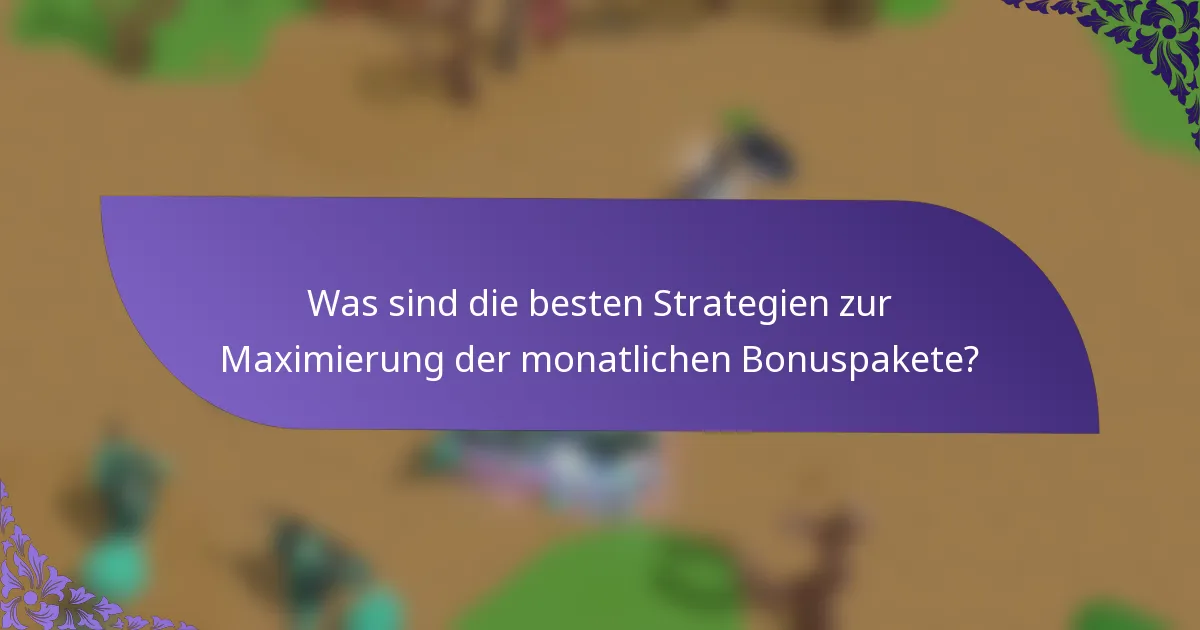 Was sind die besten Strategien zur Maximierung der monatlichen Bonuspakete?