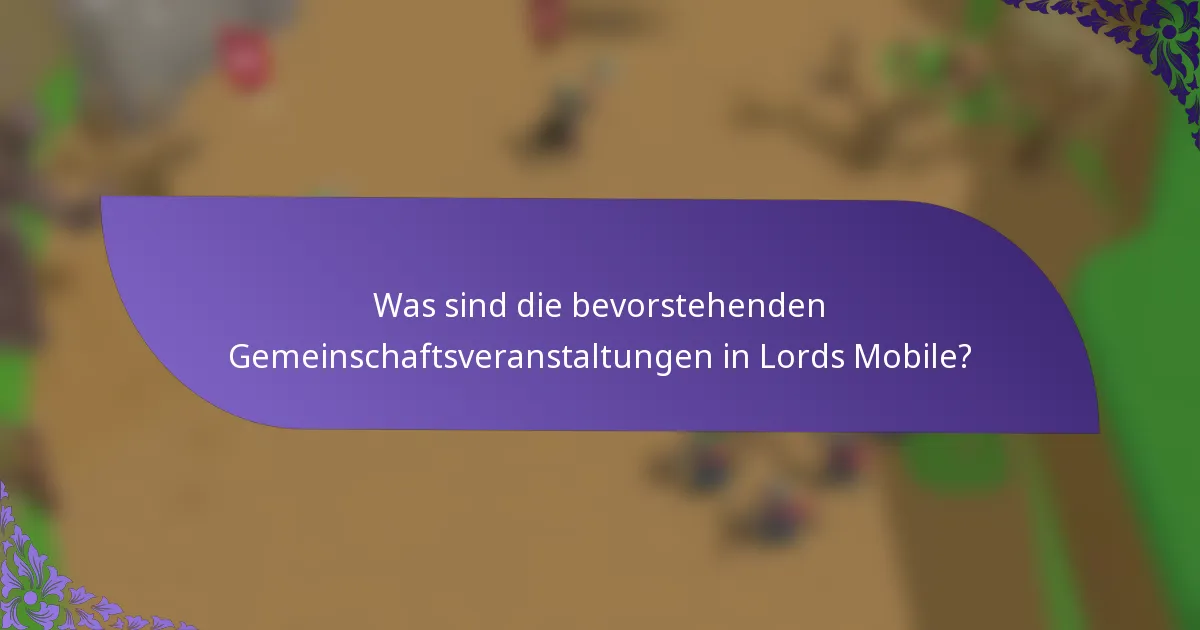 Was sind die bevorstehenden Gemeinschaftsveranstaltungen in Lords Mobile?