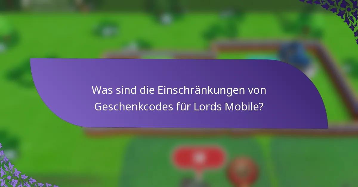 Was sind die Einschränkungen von Geschenkcodes für Lords Mobile?