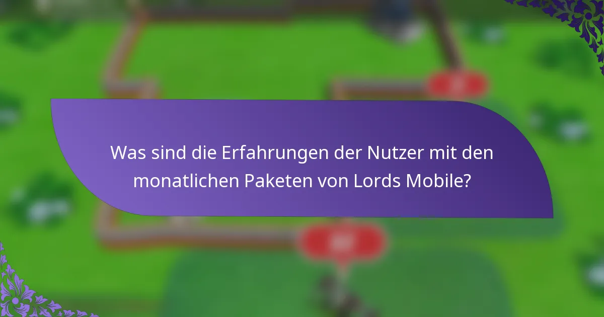 Was sind die Erfahrungen der Nutzer mit den monatlichen Paketen von Lords Mobile?
