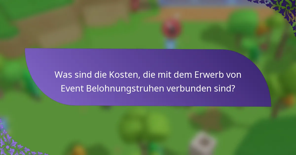 Was sind die Kosten, die mit dem Erwerb von Event Belohnungstruhen verbunden sind?