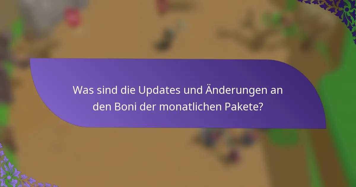 Was sind die Updates und Änderungen an den Boni der monatlichen Pakete?
