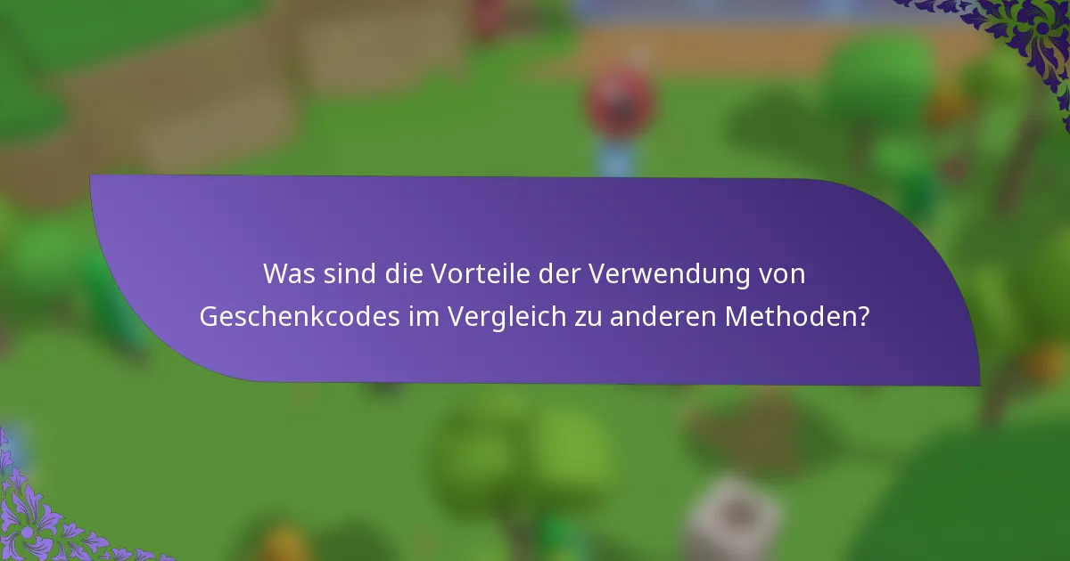 Was sind die Vorteile der Verwendung von Geschenkcodes im Vergleich zu anderen Methoden?