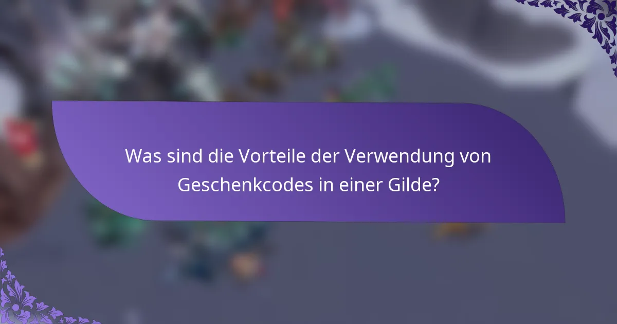 Was sind die Vorteile der Verwendung von Geschenkcodes in einer Gilde?
