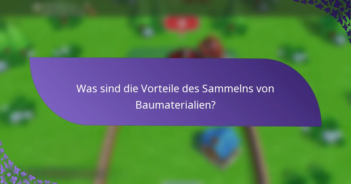 Was sind die Vorteile des Sammelns von Baumaterialien?