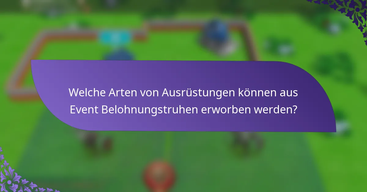 Welche Arten von Ausrüstungen können aus Event Belohnungstruhen erworben werden?