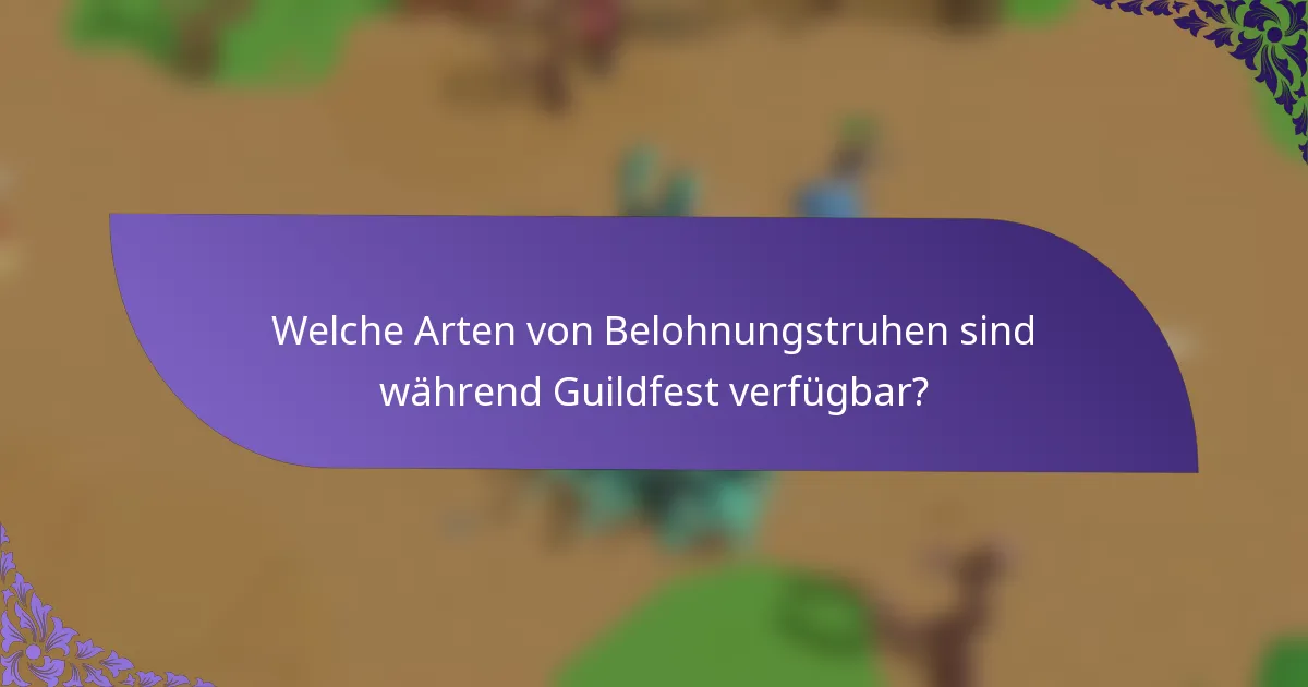 Welche Arten von Belohnungstruhen sind während Guildfest verfügbar?
