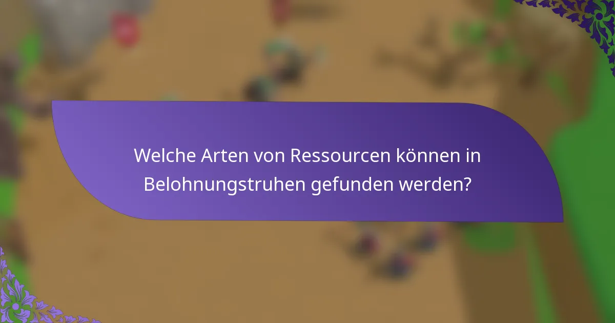 Welche Arten von Ressourcen können in Belohnungstruhen gefunden werden?