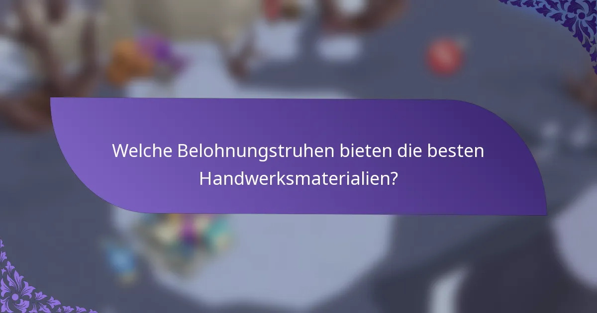 Welche Belohnungstruhen bieten die besten Handwerksmaterialien?
