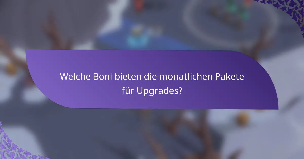 Welche Boni bieten die monatlichen Pakete für Upgrades?