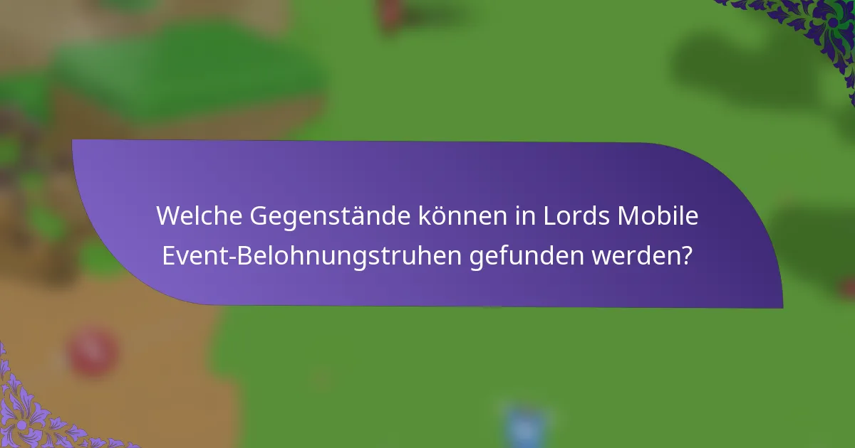 Welche Gegenstände können in Lords Mobile Event-Belohnungstruhen gefunden werden?