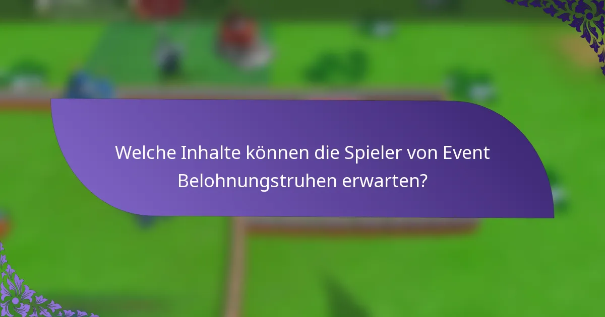 Welche Inhalte können die Spieler von Event Belohnungstruhen erwarten?