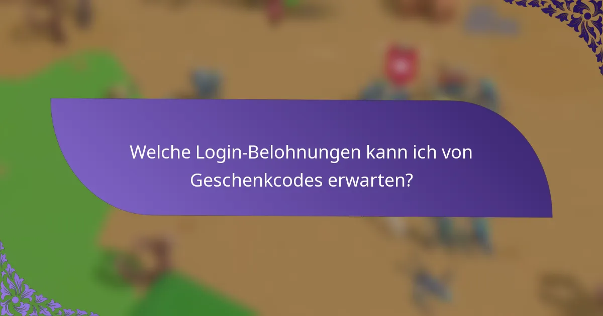 Welche Login-Belohnungen kann ich von Geschenkcodes erwarten?