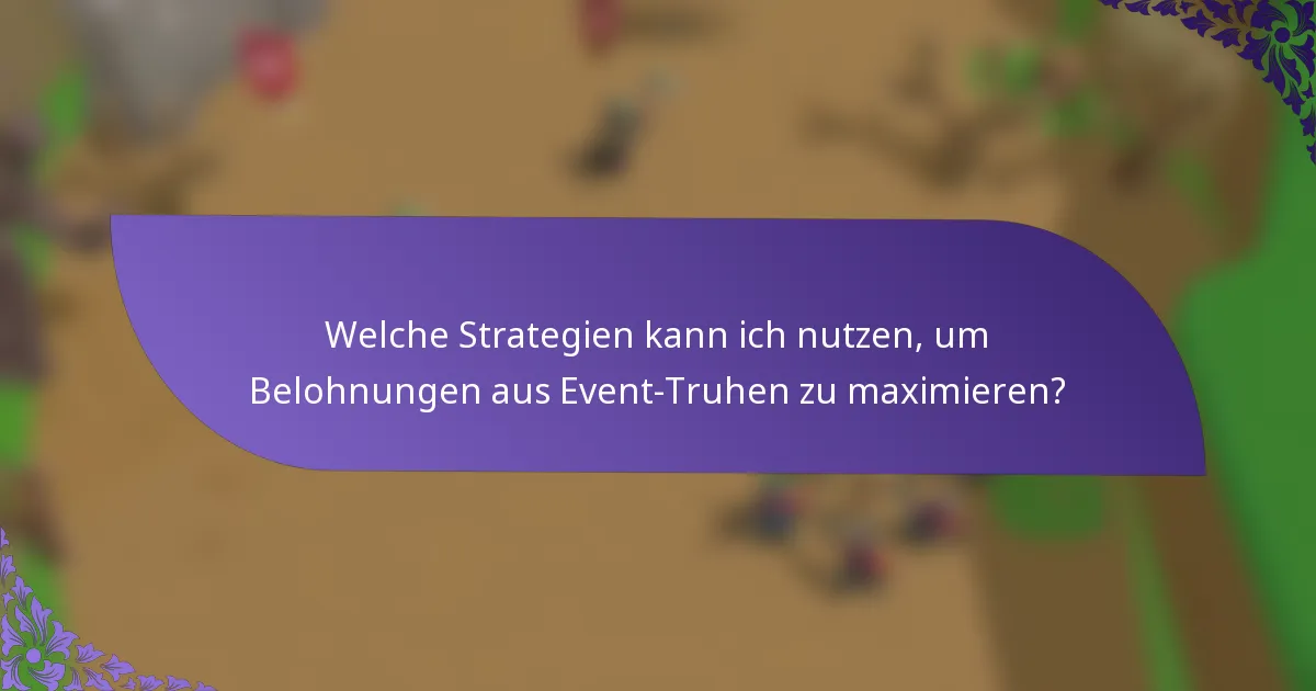 Welche Strategien kann ich nutzen, um Belohnungen aus Event-Truhen zu maximieren?