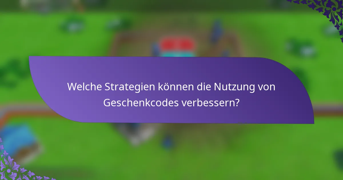 Welche Strategien können die Nutzung von Geschenkcodes verbessern?
