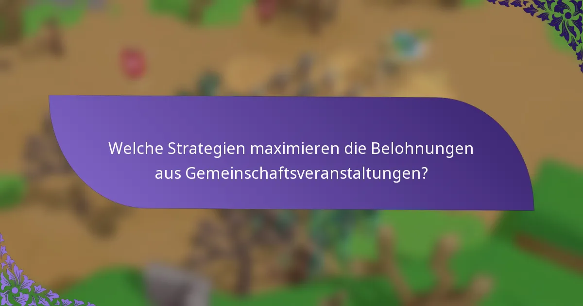 Welche Strategien maximieren die Belohnungen aus Gemeinschaftsveranstaltungen?