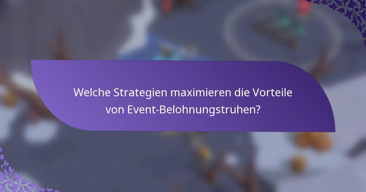 Welche Strategien maximieren die Vorteile von Event-Belohnungstruhen?
