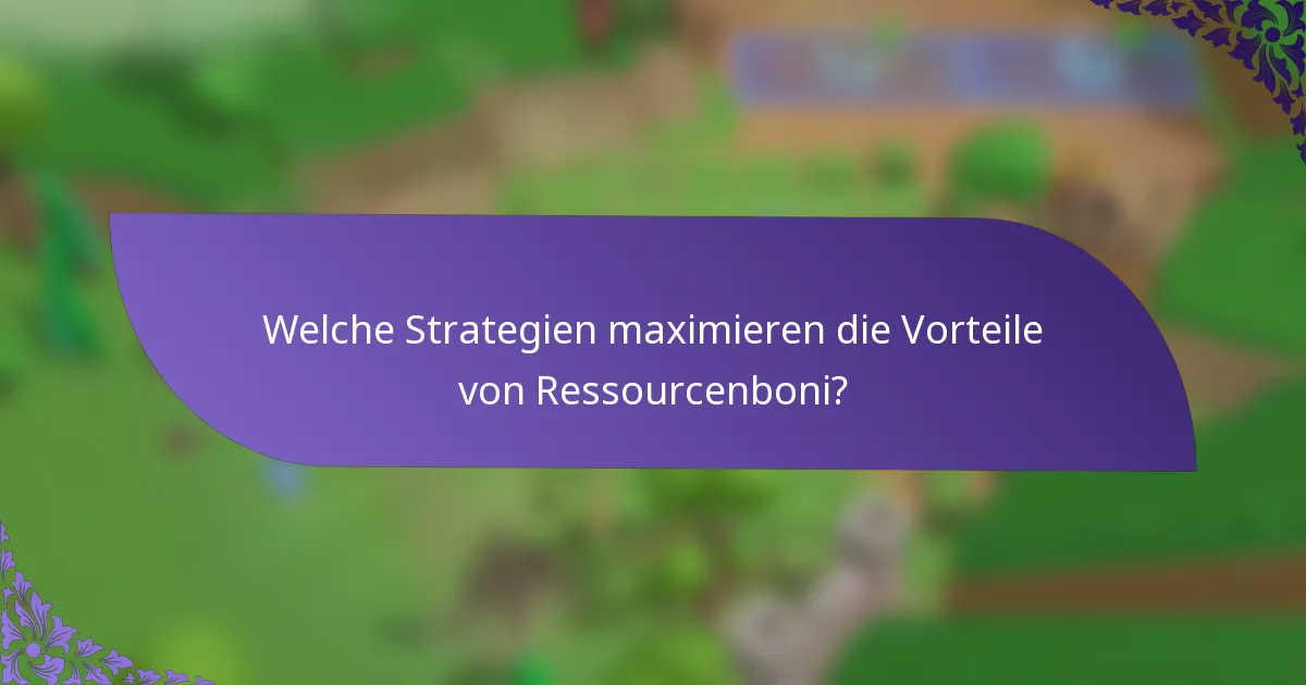 Welche Strategien maximieren die Vorteile von Ressourcenboni?