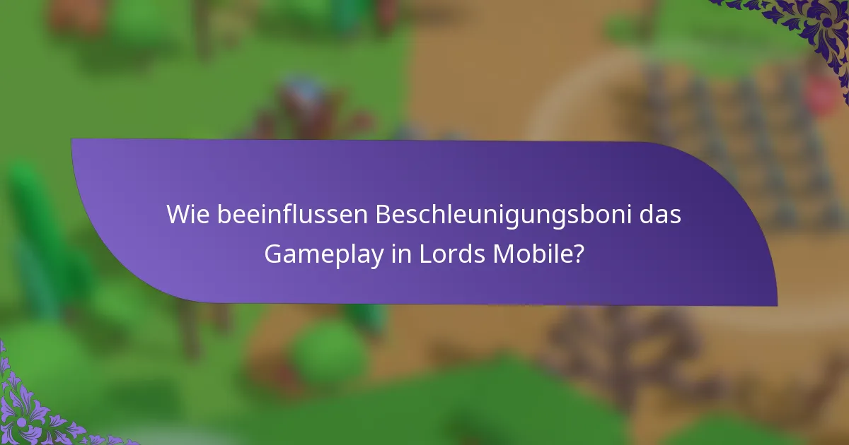 Wie beeinflussen Beschleunigungsboni das Gameplay in Lords Mobile?