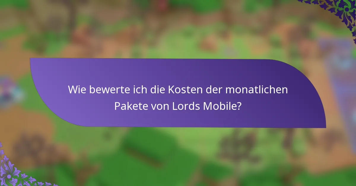 Wie bewerte ich die Kosten der monatlichen Pakete von Lords Mobile?