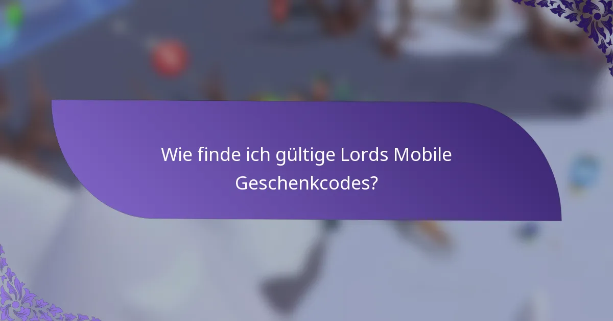 Wie finde ich gültige Lords Mobile Geschenkcodes?