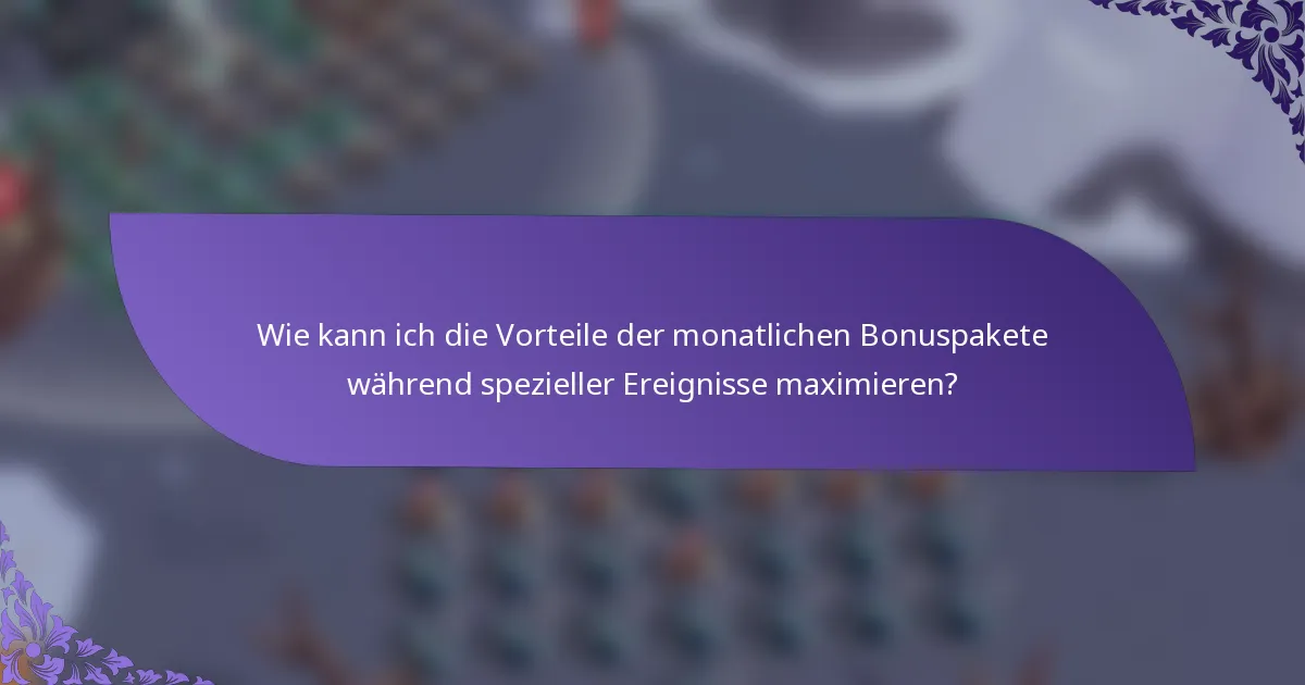Wie kann ich die Vorteile der monatlichen Bonuspakete während spezieller Ereignisse maximieren?