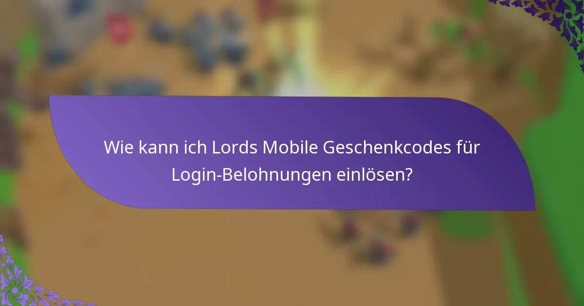 Wie kann ich Lords Mobile Geschenkcodes für Login-Belohnungen einlösen?