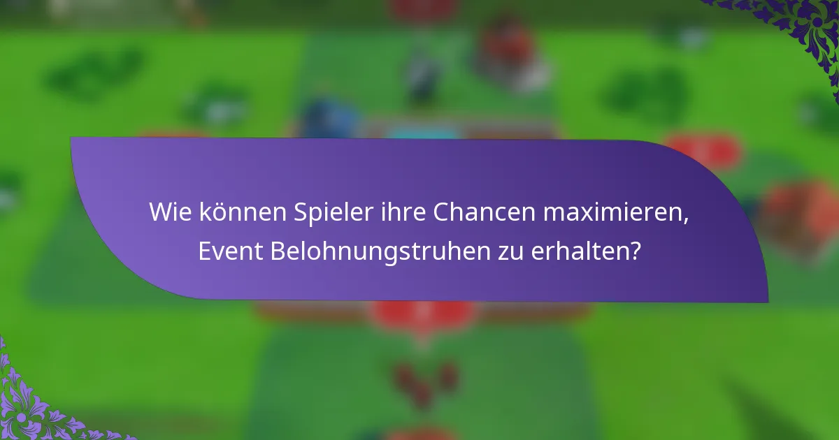 Wie können Spieler ihre Chancen maximieren, Event Belohnungstruhen zu erhalten?