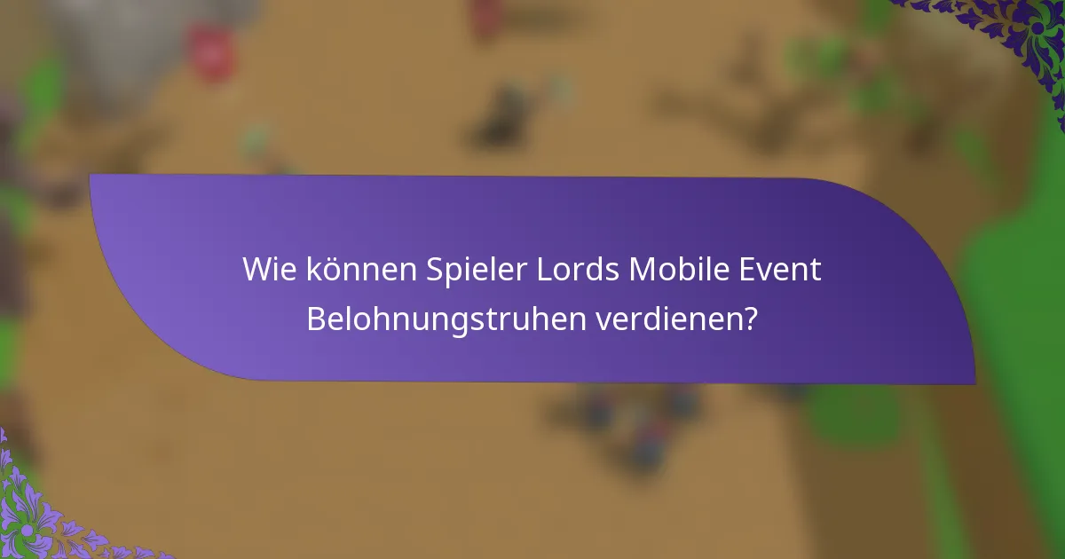 Wie können Spieler Lords Mobile Event Belohnungstruhen verdienen?