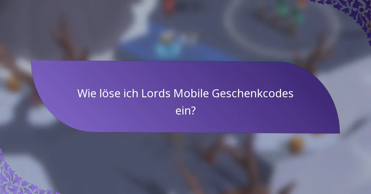 Wie löse ich Lords Mobile Geschenkcodes ein?