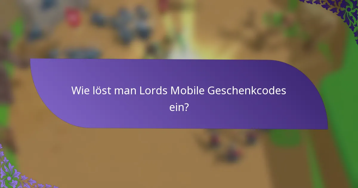 Wie löst man Lords Mobile Geschenkcodes ein?
