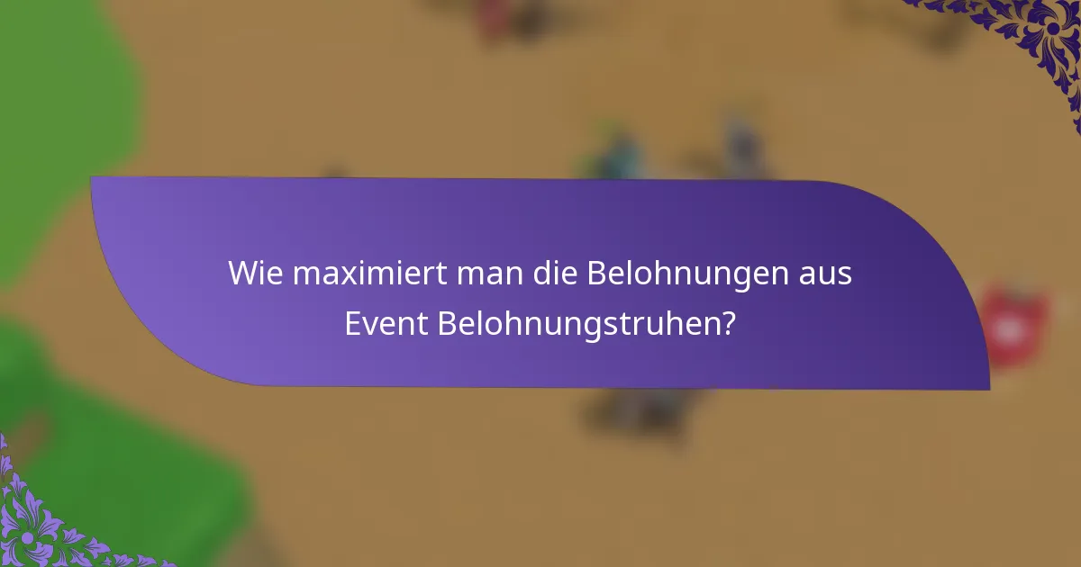 Wie maximiert man die Belohnungen aus Event Belohnungstruhen?