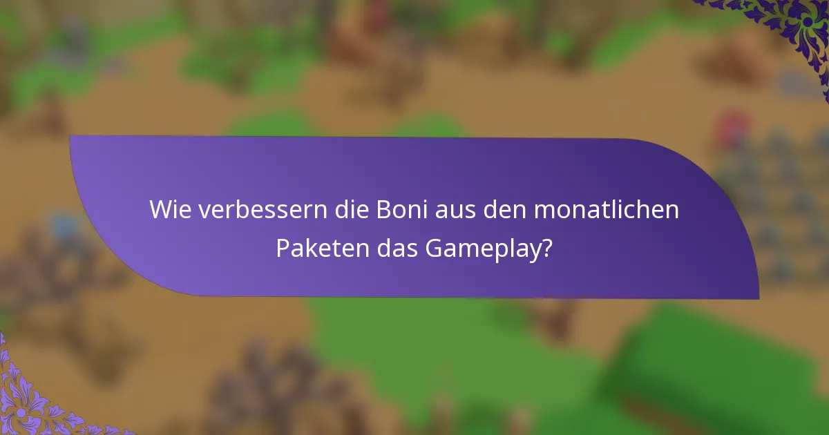Wie verbessern die Boni aus den monatlichen Paketen das Gameplay?