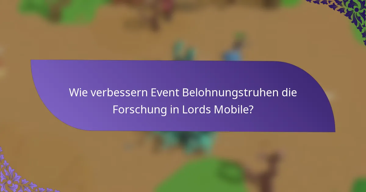 Wie verbessern Event Belohnungstruhen die Forschung in Lords Mobile?