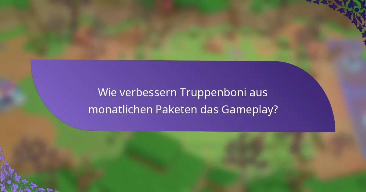 Wie verbessern Truppenboni aus monatlichen Paketen das Gameplay?
