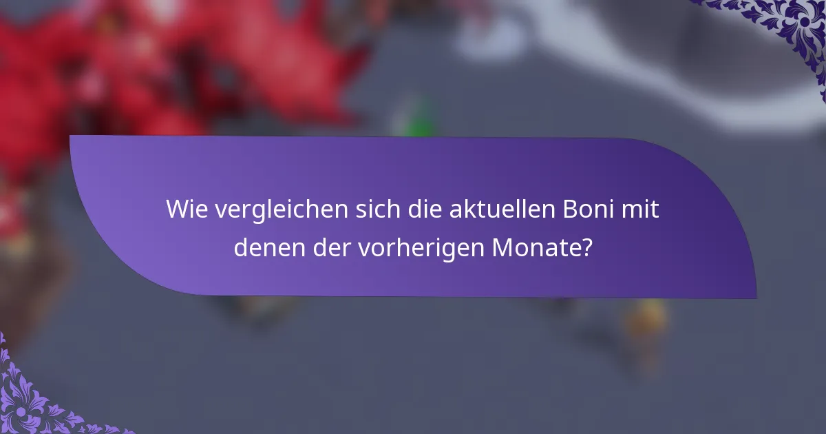 Wie vergleichen sich die aktuellen Boni mit denen der vorherigen Monate?