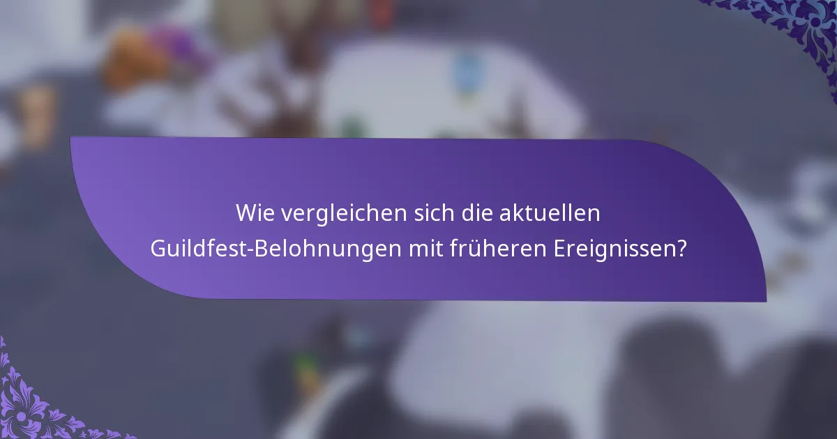 Wie vergleichen sich die aktuellen Guildfest-Belohnungen mit früheren Ereignissen?