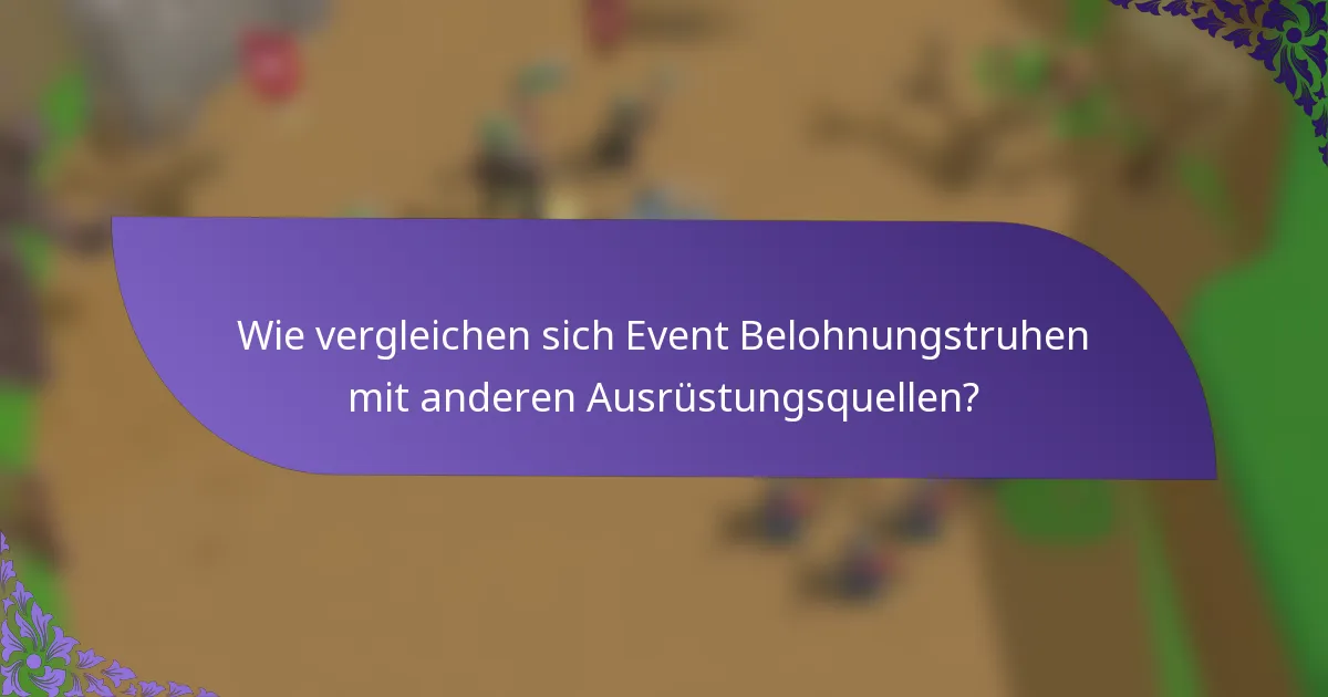 Wie vergleichen sich Event Belohnungstruhen mit anderen Ausrüstungsquellen?
