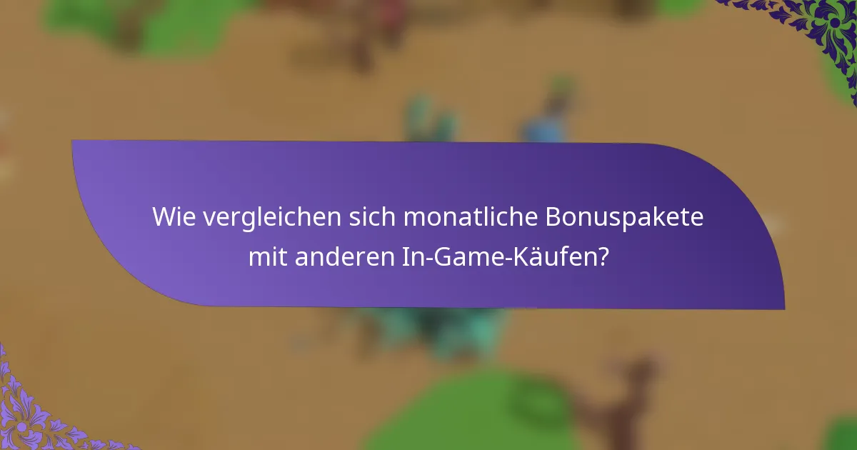 Wie vergleichen sich monatliche Bonuspakete mit anderen In-Game-Käufen?