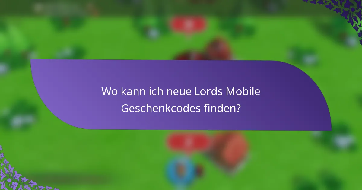 Wo kann ich neue Lords Mobile Geschenkcodes finden?